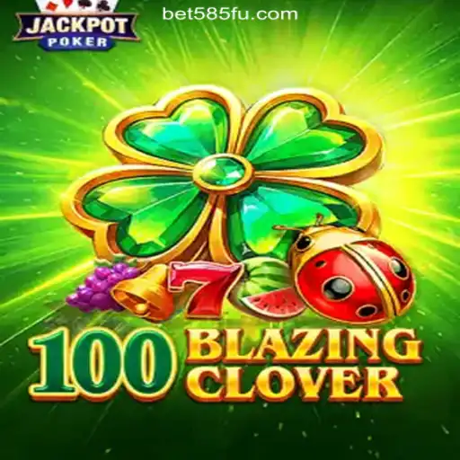 100BlazingClover: The Exciting New Game on Bet585.COM Platform